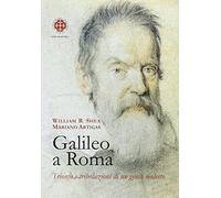 Galileo a Roma. Trionfo e tribolazioni di un genio molesto