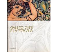 Galileo Chini e la Toscana. Catalogo della mostra (Viareggio, 10 luglio-5 dicembre 2010). Ediz. illustrata