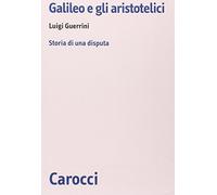 Galileo e gli aristotelici. Storia di una disputa