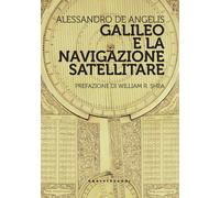 Libri De Angelis Alessandro - Galileo E La Navigazione Satellitare