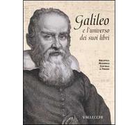 Galileo e l'universo dei suoi libri. Catalogo della mostra (Firenze, 5 dicembre 2008-28 febbraio 2009). Ediz. illustrata