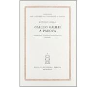 Galileo Galilei a Padova. Ricerche e scoperte, insegnamento, scolari