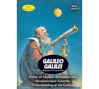 Galileo Galilei Biography For Curious Kids: Father of Modern Astronomy who Revolutionized Scientific Understanding of the Cosmos