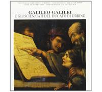Galileo Galilei e gli scienziati del ducato di Urbino. Catalogo della mostra