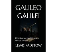 GALILEO GALILEI: El hombre que cambió nuestra idea del universo