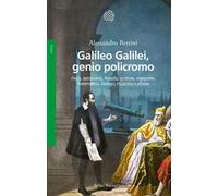 Galileo Galilei, genio policromo. Fisico, astronomo, filosofo, scrittore, ingegnere, matematico, filologo, musicista e pittore