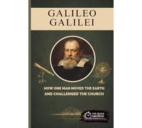 Galileo Galilei: How One Man Moved the Earth and Challenged the Church