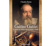 Galileo Galilei. Il genio in bilico tra scienza e fede