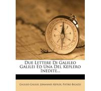 Due Lettere Di Galileo Galilei Ed Una del Keplero Inedite...