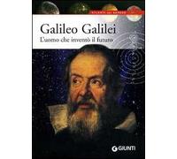 Galileo Galilei. L'uomo che inventò il futuro