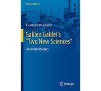 Galileo Galilei’s “Two New Sciences”: for Modern Readers: Discorsi E Dimostrazioni Matematiche Intorno a Due Nuove Scienze. Versione Per Lettori Moderni: for Modern Readers