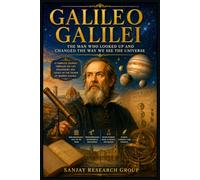 Galileo Galilei: The Man Who Looked Up and Changed the Way We See the Universe