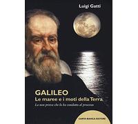 Galileo. Le maree e i moti della terra. La non prova che lo ha condotto al processo