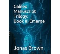 Galileo Manuscript Trilogy: Book III Emerge: 2