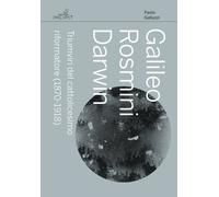 Galileo Rosmini Darwin. Triumviri del cattolicesimo riformatore (1870-1918...