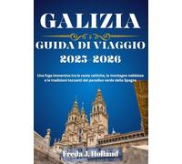 GALIZIA GUIDA DI VIAGGIO 2025-2026 (A COLORI): Una fuga immersiva tra le coste celtiche, le montagne nebbiose e le tradizioni toccanti del paradiso verde della Spagna