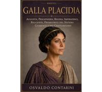 Galla Placidia: AUGUSTA, PRIGIONIERA, REGINA, IMPERATRICE, REGGENTE, PROMOTRICE DEL SISTEMA GIURIDICO E DEL CRISTIANESIMO