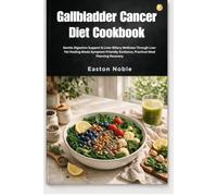 Gallbladder Cancer Diet Cookbook: Gentle Digestion Support & Liver-Biliary Wellness Through Low-Fat Healing Meals Symptom-Friendly Guidance, Practical Meal Planning Recovery