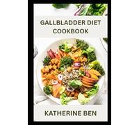 GALLBLADDER DIET COOKBOOK: Low-Fat, Easy, and Digestive-Friendly Recipes for Gallbladder Health and Post-Surgery Recovery
