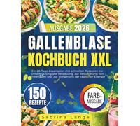 Gallenblase Kochbuch XXL: Ein 28-Tage-Essensplan mit schnellen Rezepten zur Unterstützung der Verdauung, zur Reduzierung von Unbehagen und zur Steigerung der täglichen Energie