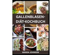 GALLENBLASEN-DIÄT-KOCHBUCH: Nährreiche Rezepte für dauerhafte Verdauungsgesundheit und Wohlbefinden