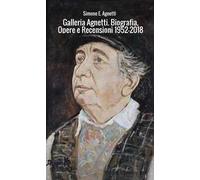 Galleria Agnetti. Biografia, opere e recensioni 1952-2018