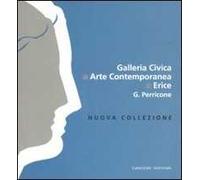 Galleria Civica di Arte contemporanea di Erice G. Perricone. Nuova collezione. Ediz. italiana e inglese