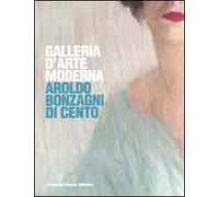 Galleria d'arte moderna. Aroldo Bonzagni di Cento. Catalogo generale. Ediz. illustrata