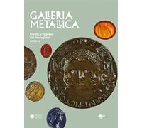 Galleria metallica. Ritratti e imprese dal medagliere estense. Catalogo della mostra (Modena, 14 dicembre 2018-31 marzo 2019)