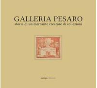 Galleria Pesaro. Storia di un mercante creatore di collezioni. Catalogo della mostra (Milano, 21 settembre-14 ottobre 2017)