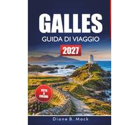 Galles Guida Di Viaggio 2027: Sentieri escursionistici, sentieri costieri, castelli e itinerari per Snowdonia, Pembrokeshire e Cardiff
