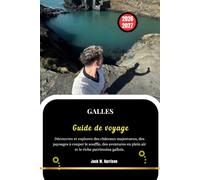 GALLES Guide de voyage: Découvrez et explorez des châteaux majestueux, des paysages à couper le souffle, des aventures en plein air et le riche patrimoine gallois.