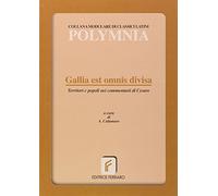 Gallia est omnis divisa. Territori e popoli nei Commentarii di Cesare. Per le Scuole superiori