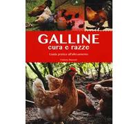 Galline. Cura e razze. Guida pratica all'allevamento. Ediz. illustrata