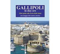 Gallipoli in due ore. Mini guida alla perla dello Ionio. Con mappa del centro storico