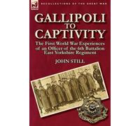 Gallipoli to Captivity: The First World War Experiences of an Officer of t...
