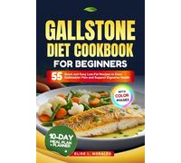 GALLSTONE DIET COOKBOOK FOR BEGINNERS: 55 Quick and Easy Low-Fat Recipes to Ease Gallbladder Pain and Support Digestive Health (With Full-Color Images)