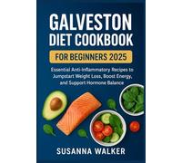 Galveston Diet Cookbook for Beginners 2025: Essential Anti-Inflammatory Recipes to Jumpstart Weight Loss, Boost Energy, and Support Hormone Balance