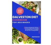 Galveston Diet Cookbook For Beginners: Embrace Menopausal Wellness with Anti-Inflammatory Recipes and Detailed tips for managing 60-Day Plan for Lasting Results