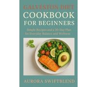 Galveston Diet Cookbook for Beginners: Simple Recipes and a 30-Day Plan for Everyday Balance and Wellness