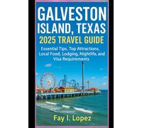 Galveston Island, Texas 2025 Travel Guide: Essential Tips, Top Attractions, Local Food, Lodging, Nightlife, and Visa Requirements