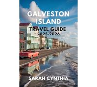 GALVESTON ISLAND TRAVEL GUIDE 2025-2026: A Complete Vacation Guide to Texas Beaches, Historic Sites, Family Fun, and Local Eats