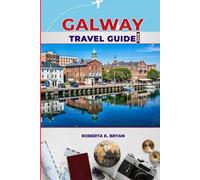 GALWAY TRAVEL GUIDE 2026: The Complete Insider’s Handbook to Ireland’s Cultural Heart - Festivals, Food, History, and Hidden Gems on the Wild Atlantic Way