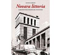 Gambaro,Matteo. - Novara littoria. L'architettura fascista del ventennio.