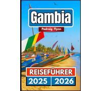 GAMBIA REISEFÜHRER 2025 2026: Ein umfassender Begleiter zum Erkunden von Städten, Weinbergen und Bergpanoramen