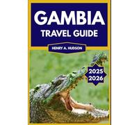 Gambia Travel Guide 2025-2026 (Full Color): Local Secrets, Must-See Highlights, and Budget Travel Tips for a Real Gambia Experience