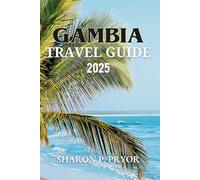 GAMBIA TRAVEL GUIDE 2025: Beaches, Wildlife, History, and Culture in One Captivating Destination