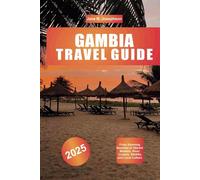 GAMBIA TRAVEL GUIDE 2025: From Stunning Beaches to Vibrant Markets, River Cruises, Wildlife, and Local Culture