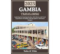GAMBIA TRAVEL GUIDE 2025: Gambia Uncovered: Exploring Stunning Beaches, Rich History, and Local Experiences