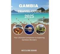GAMBIA TRAVEL GUIDE 2025: Your Ultimate Companion to Exploring Gambia's Wonders